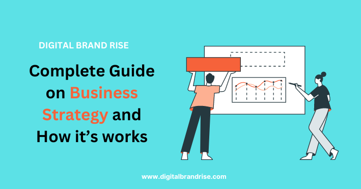 Complete Guide on Business Strategy and How It's Works